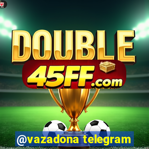 @vazadona telegram